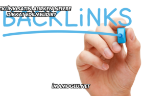 Backlink Satın Alırken Nelere Dikkat Edilmelidir?