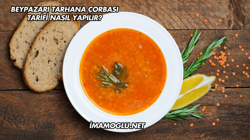 Beypazarı Tarhana Çorbası Tarifi Nasıl Yapılır?