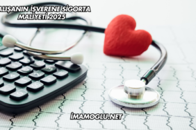 Çalışanın İşverene Sigorta Maliyeti 2025