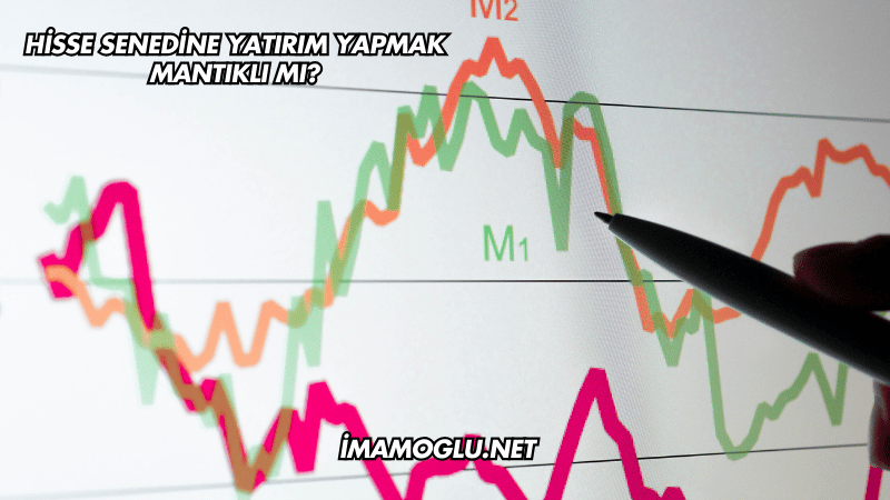 Hisse Senedine Yatırım Yapmak Mantıklı mı?