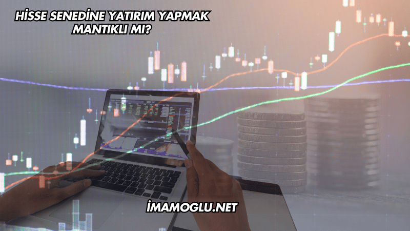 Hisse Senedine Yatırım Yapmak Mantıklı mı?