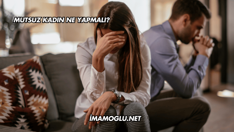 Mutsuz Kadın Ne Yapmalı?