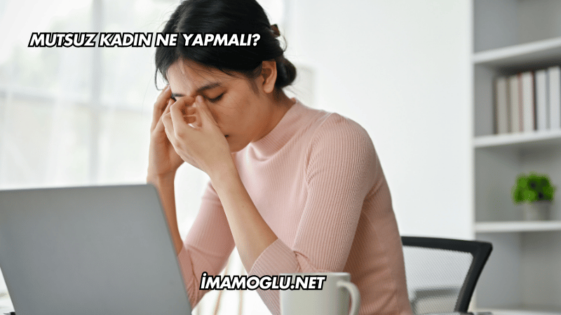 Mutsuz Kadın Ne Yapmalı?