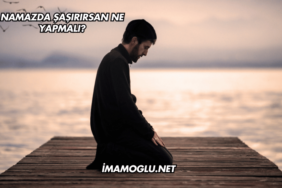 Namazda Şaşırırsan Ne Yapmalı?