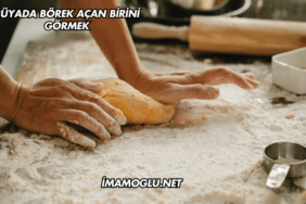 Rüyada Börek Açan Birini Görmek