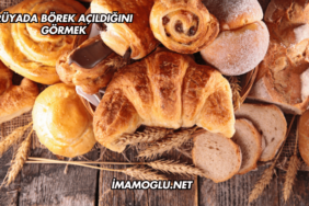 Rüyada Börek Açıldığını Görmek