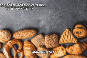 Rüyada Börek Görmek ve Yemek Ne Anlama Gelir?