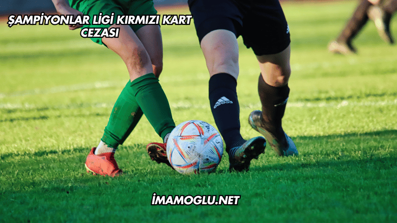 Şampiyonlar Ligi Kırmızı Kart Cezası