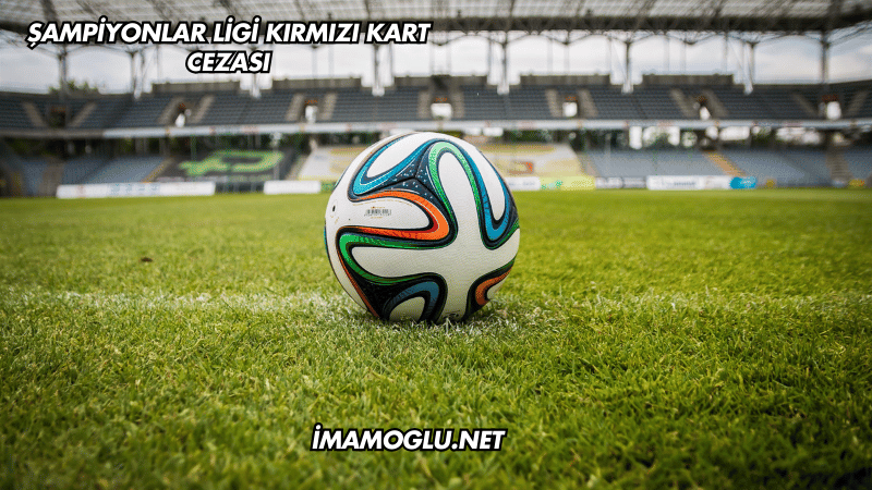 Şampiyonlar Ligi Kırmızı Kart Cezası