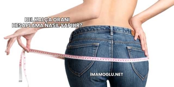 Bel Kalça Oranı Hesaplama Nasıl Yapılır?