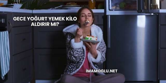 Gece Yoğurt Yemek Kilo Aldırır mı?