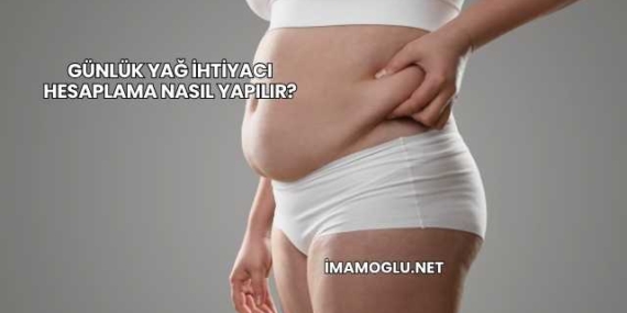 Günlük Yağ İhtiyacı Hesaplama Nasıl Yapılır?