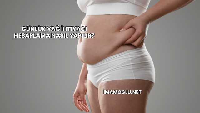Günlük Yağ İhtiyacı Hesaplama Nasıl Yapılır?