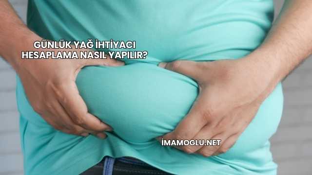 Günlük Yağ İhtiyacı Hesaplama Nasıl Yapılır?