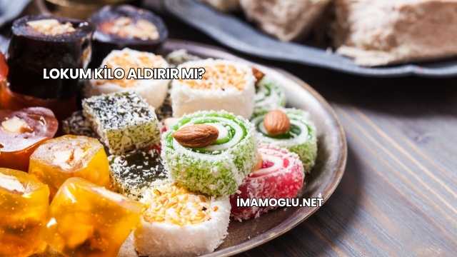 Lokum Kilo Aldırır mı?