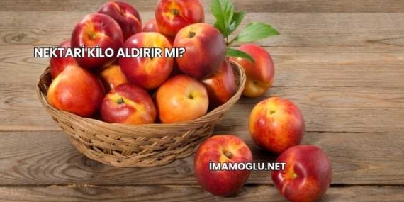 Nektari Kilo Aldırır mı?