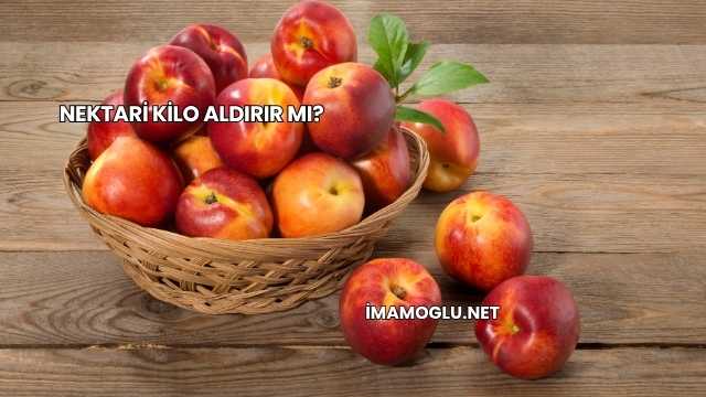 Nektari Kilo Aldırır mı?