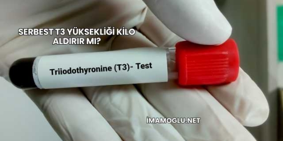 Serbest T3 Yüksekliği Kilo Aldırır mı?