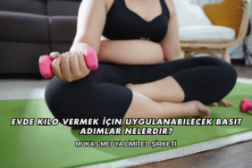 Evde Kilo Vermek İçin Uygulanabilecek Basit Adımlar Nelerdir