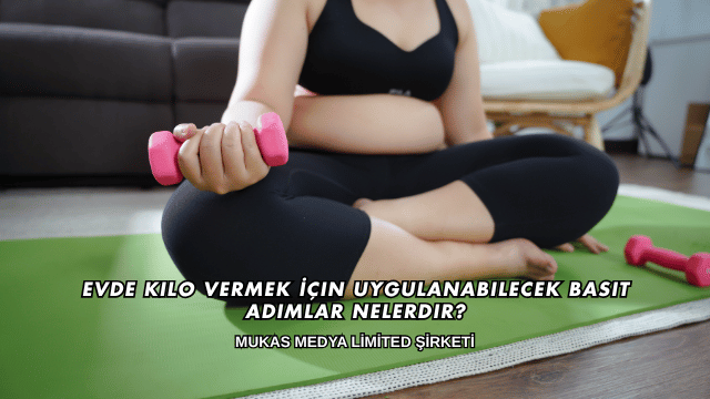 Evde Kilo Vermek İçin Uygulanabilecek Basit Adımlar Nelerdir