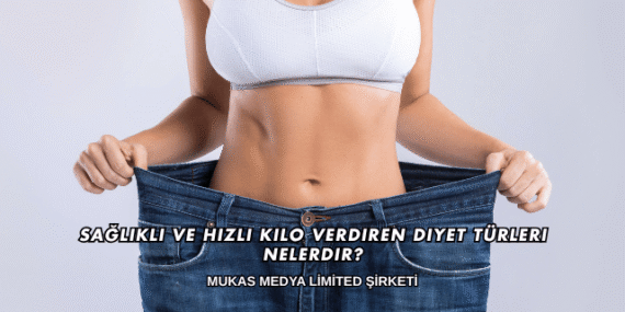 Sağlıklı ve Hızlı Kilo Verdiren Diyet Türleri Nelerdir?