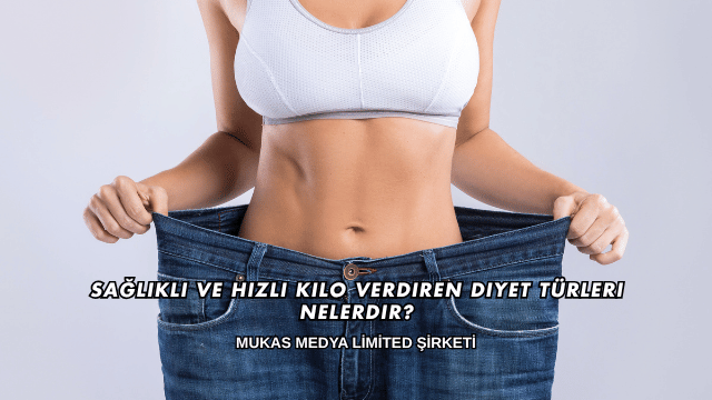 Sağlıklı ve Hızlı Kilo Verdiren Diyet Türleri Nelerdir?