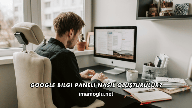 Google Bilgi Paneli Nasıl Oluşturulur?
