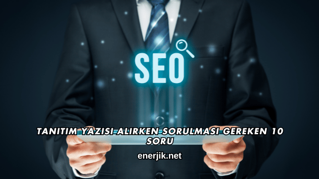 Tanıtım Yazısı Alırken Sorulması Gereken 10 Soru