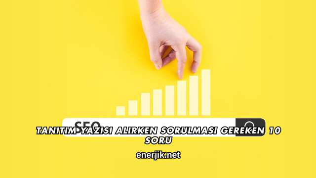Tanıtım Yazısı Alırken Sorulması Gereken 10 Soru